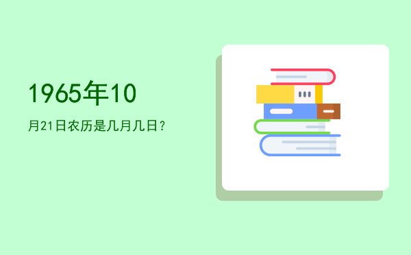 1965年10月21日农历是几月几日?