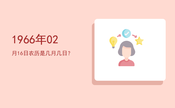 1966年02月16日农历是几月几日?