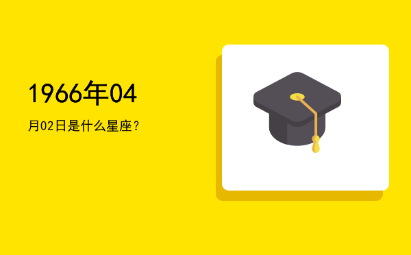 1966年04月02日是什么星座？
