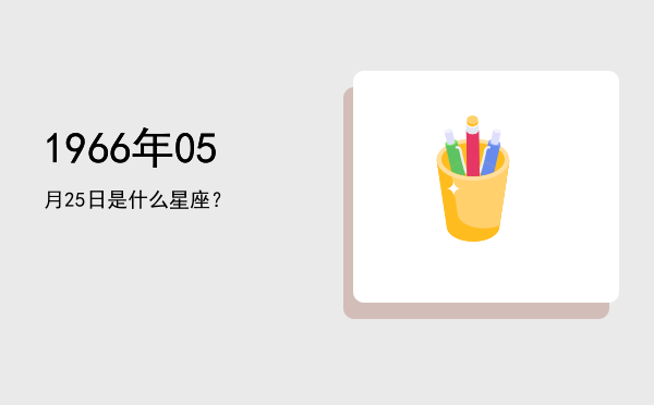 1966年05月25日是什么星座？