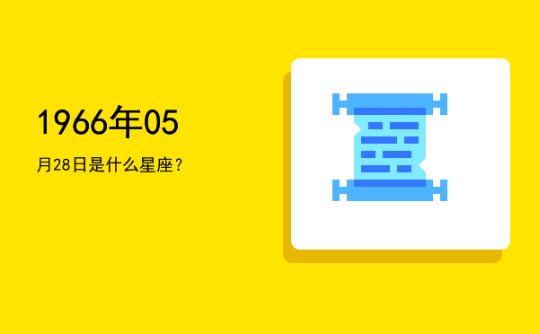 1966年05月28日是什么星座？