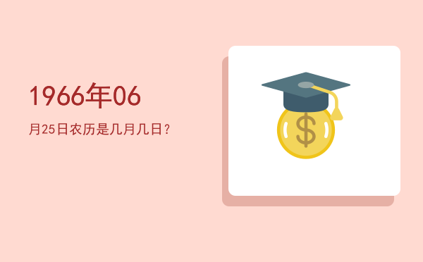 1966年06月25日农历是几月几日?