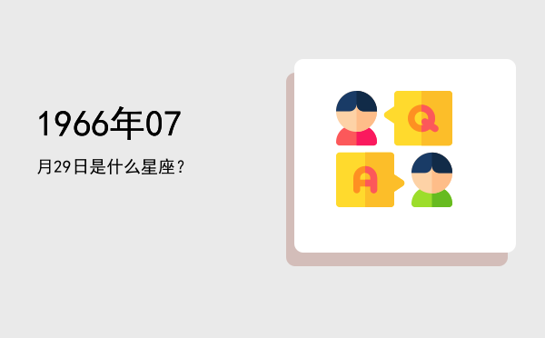 1966年07月29日是什么星座？