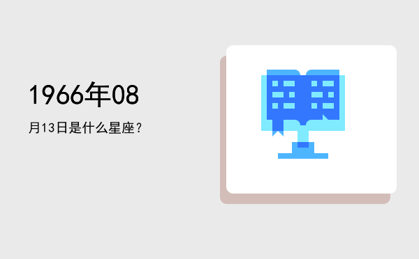 1966年08月13日是什么星座？