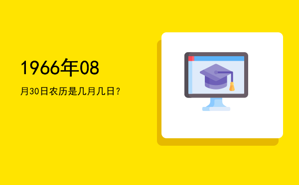 1966年08月30日农历是几月几日？