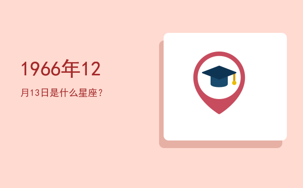 1966年12月13日是什么星座？