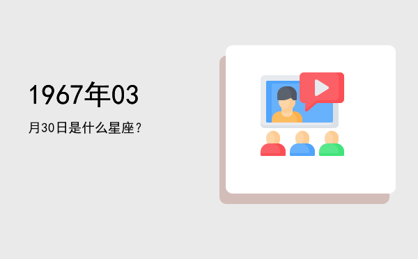 1967年03月30日是什么星座？