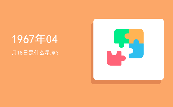 1967年04月18日是什么星座？