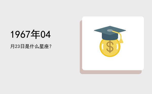 1967年04月23日是什么星座？