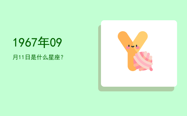 1967年09月11日是什么星座？
