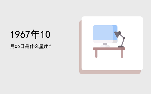 1967年10月06日是什么星座？