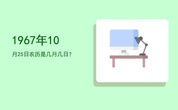 1967年10月25日农历是几月几日?