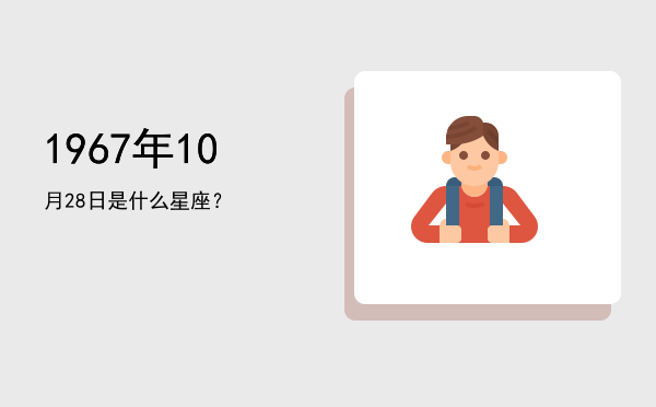 1967年10月28日是什么星座？