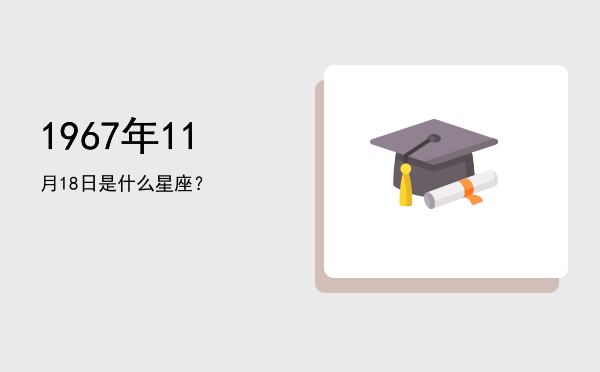 1967年11月18日是什么星座？
