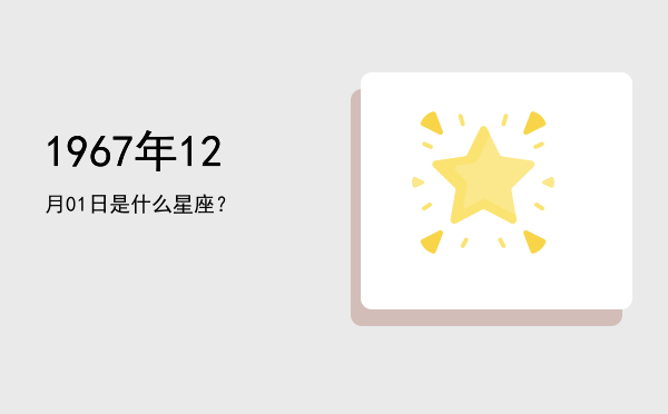1967年12月01日是什么星座？