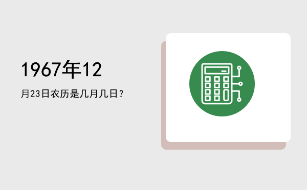 1967年12月23日农历是几月几日?