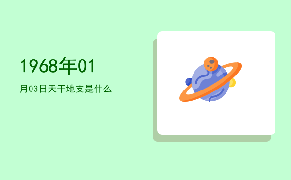 1968年01月03日天干地支是什么