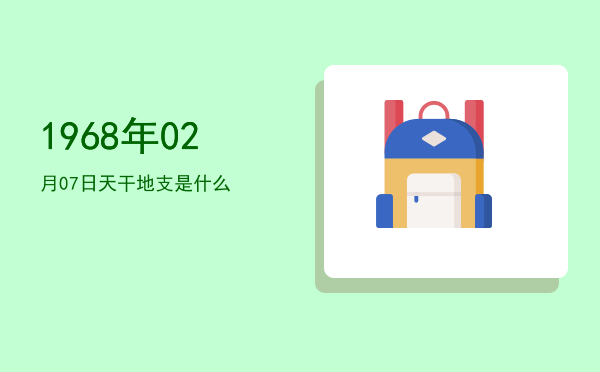 1968年02月07日天干地支是什么