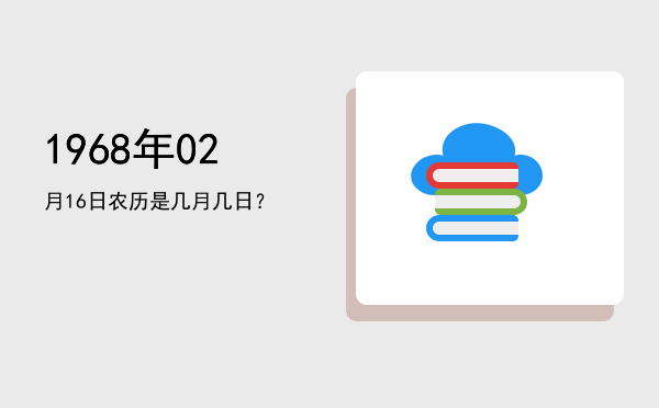 1968年02月16日农历是几月几日?