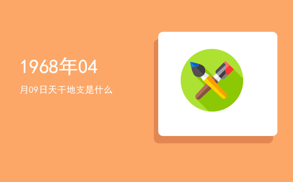 1968年04月09日天干地支是什么