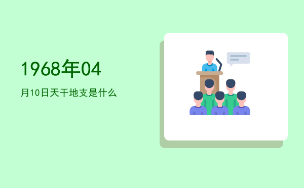 1968年04月10日天干地支是什么