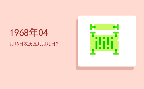 1968年04月18日农历是几月几日?