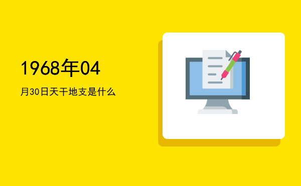 1968年04月30日天干地支是什么