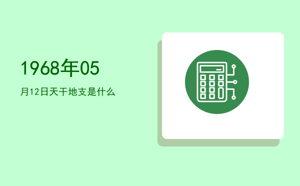 1968年05月12日天干地支是什么