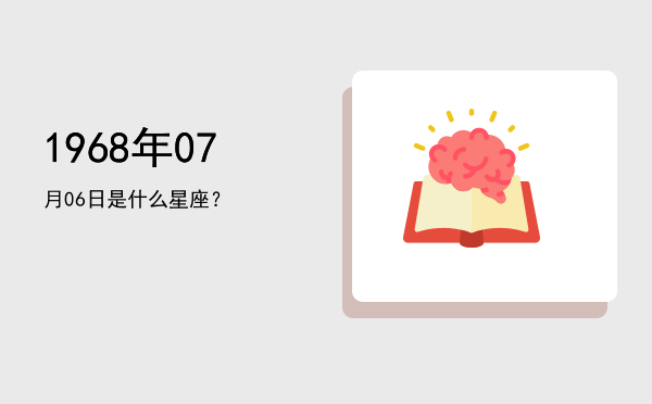 1968年07月06日是什么星座？
