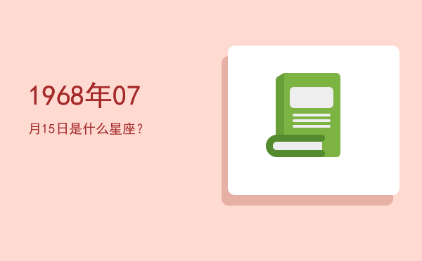 1968年07月15日是什么星座？