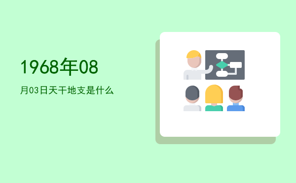 1968年08月03日天干地支是什么