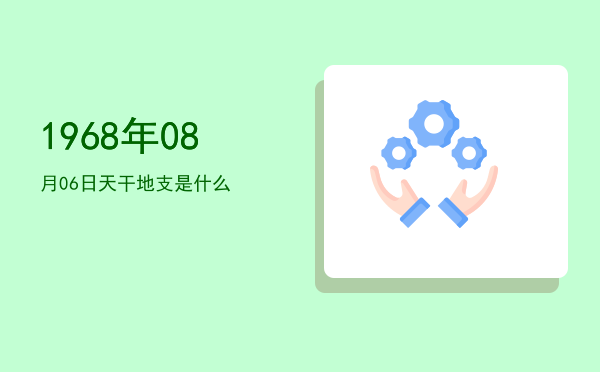 1968年08月06日天干地支是什么