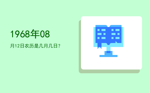1968年08月12日农历是几月几日?