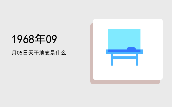 1968年09月05日天干地支是什么