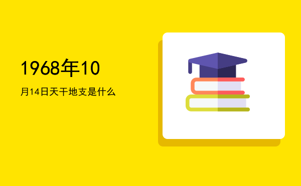 1968年10月14日天干地支是什么