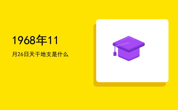 1968年11月26日天干地支是什么