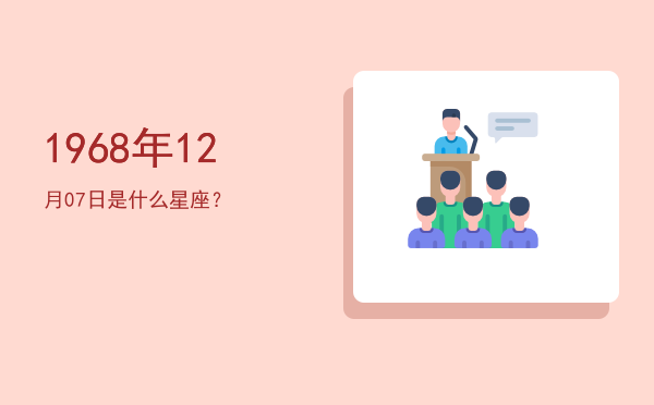 1968年12月07日是什么星座？