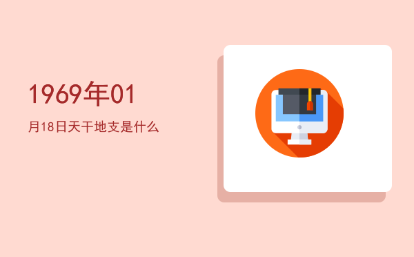 1969年01月18日天干地支是什么