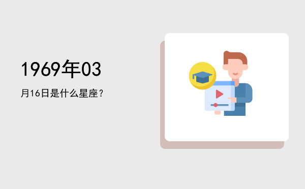 1969年03月16日是什么星座？