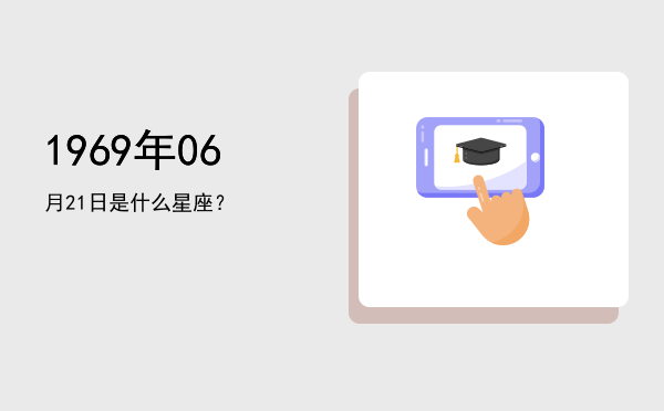 1969年06月21日是什么星座？