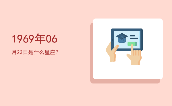1969年06月23日是什么星座？
