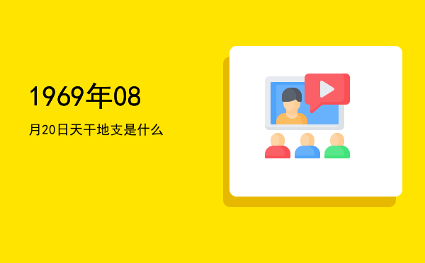 1969年08月20日天干地支是什么