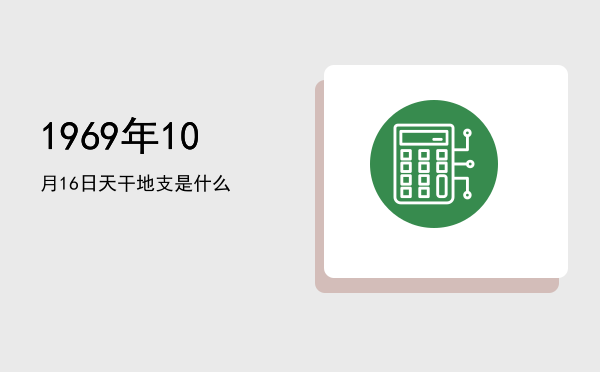1969年10月16日天干地支是什么