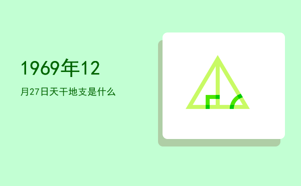 1969年12月27日天干地支是什么
