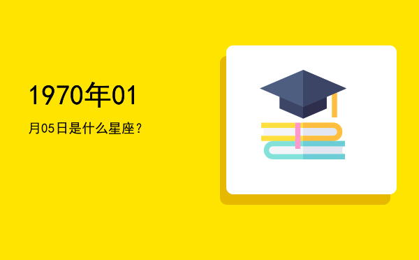 1970年01月05日是什么星座？