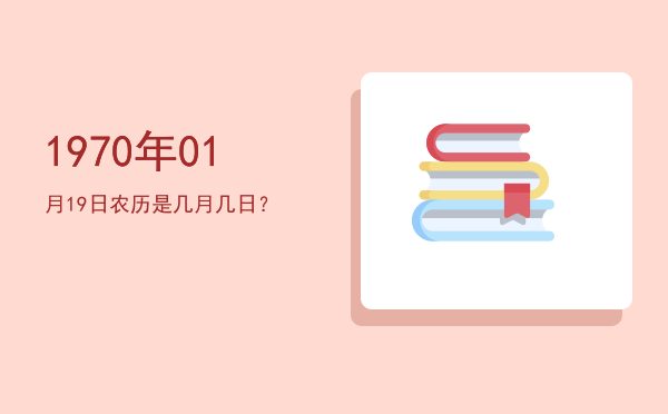 1970年01月19日农历是几月几日?