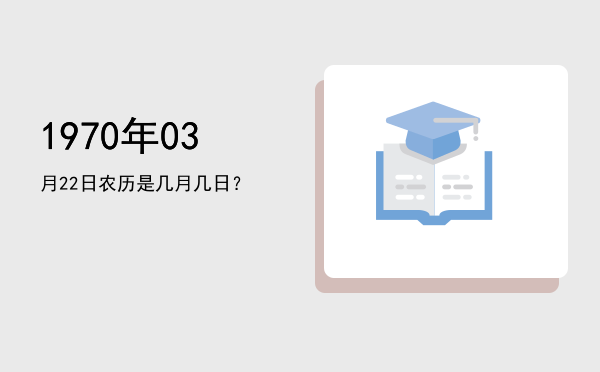 1970年03月22日农历是几月几日?