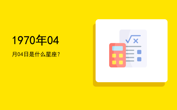 1970年04月04日是什么星座？