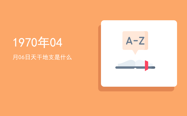 1970年04月06日天干地支是什么