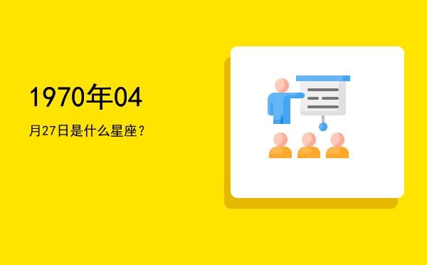 1970年04月27日是什么星座？